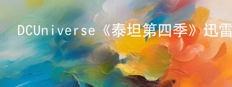 鮑立峰的動漫綜藝大全,DCUniverse《泰坦第四季》迅雷下載/在線觀看/百度云-魔幻/科幻-美劇天堂